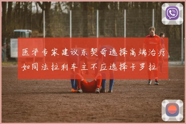医学专家建议东契奇选择高端治疗如同法拉利车主不应选择卡罗拉
